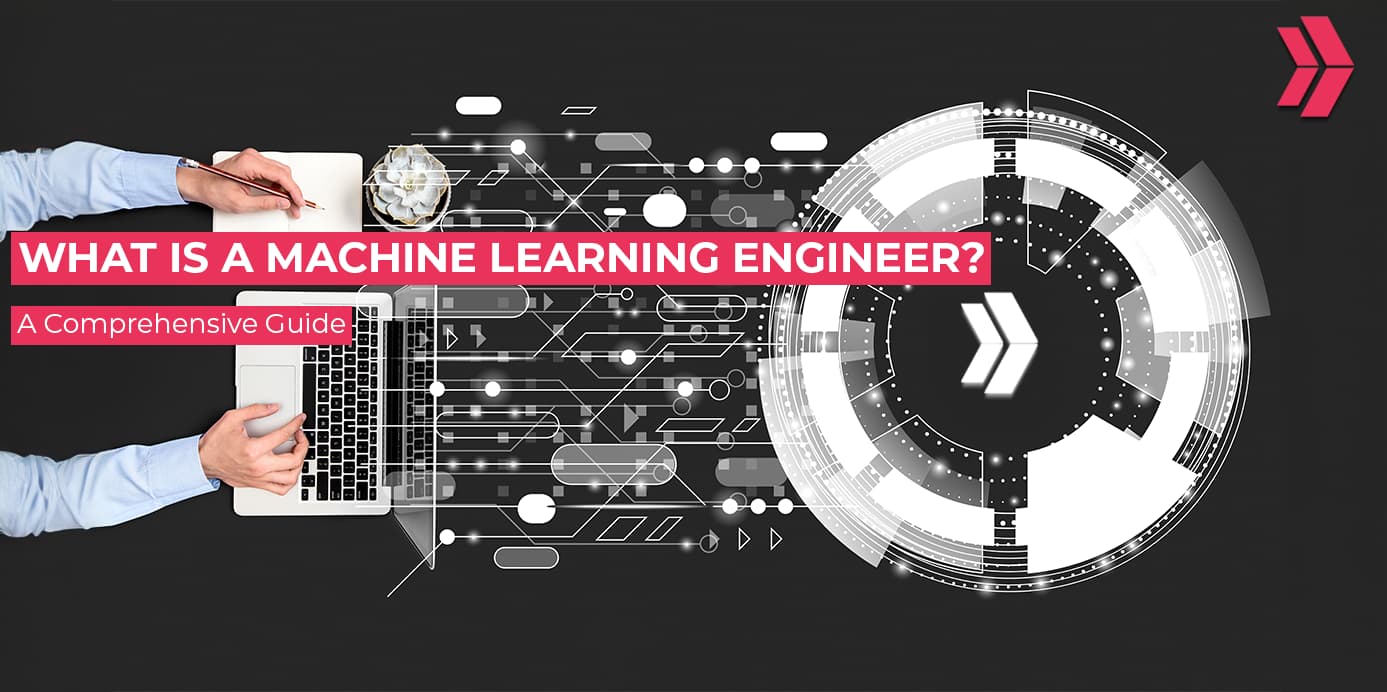 What is a Machine Learning Engineer? A Comprehensive Guide